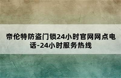 帝伦特防盗门锁24小时官网网点电话-24小时服务热线