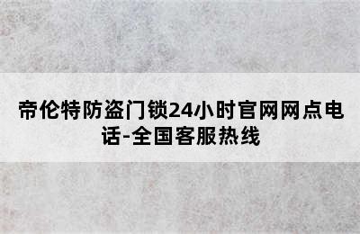 帝伦特防盗门锁24小时官网网点电话-全国客服热线