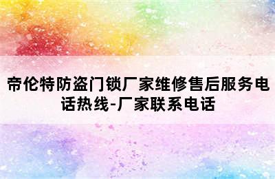 帝伦特防盗门锁厂家维修售后服务电话热线-厂家联系电话