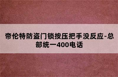 帝伦特防盗门锁按压把手没反应-总部统一400电话