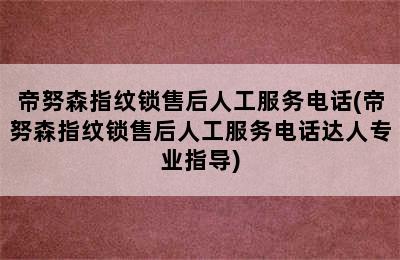 帝努森指纹锁售后人工服务电话(帝努森指纹锁售后人工服务电话达人专业指导)