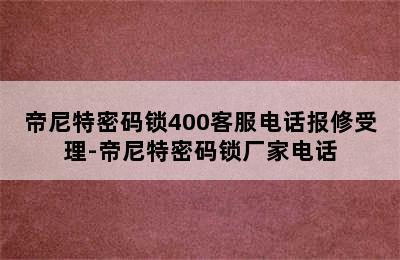 帝尼特密码锁400客服电话报修受理-帝尼特密码锁厂家电话