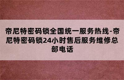 帝尼特密码锁全国统一服务热线-帝尼特密码锁24小时售后服务维修总部电话