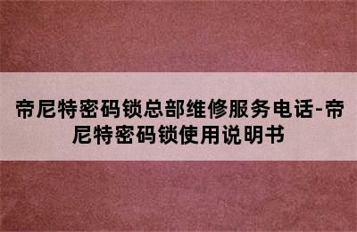 帝尼特密码锁总部维修服务电话-帝尼特密码锁使用说明书