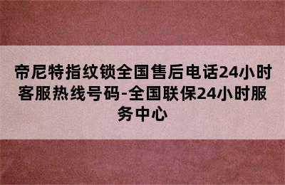 帝尼特指纹锁全国售后电话24小时客服热线号码-全国联保24小时服务中心