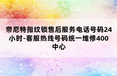 帝尼特指纹锁售后服务电话号码24小时-客服热线号码统一维修400中心