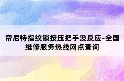 帝尼特指纹锁按压把手没反应-全国维修服务热线网点查询