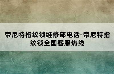 帝尼特指纹锁维修部电话-帝尼特指纹锁全国客服热线