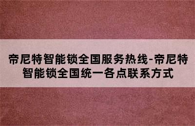 帝尼特智能锁全国服务热线-帝尼特智能锁全国统一各点联系方式