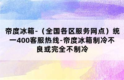 帝度冰箱-（全国各区服务网点）统一400客服热线-帝度冰箱制冷不良或完全不制冷