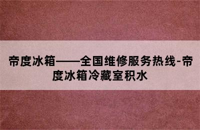 帝度冰箱——全国维修服务热线-帝度冰箱冷藏室积水