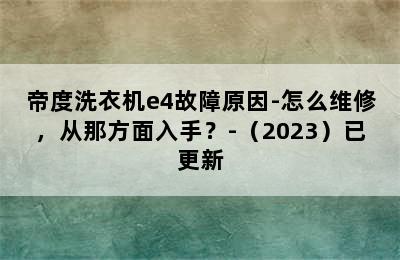 帝度洗衣机e4故障原因-怎么维修，从那方面入手？-（2023）已更新