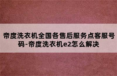 帝度洗衣机全国各售后服务点客服号码-帝度洗衣机e2怎么解决