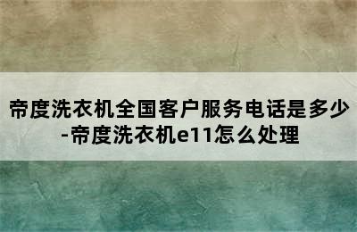 帝度洗衣机全国客户服务电话是多少-帝度洗衣机e11怎么处理