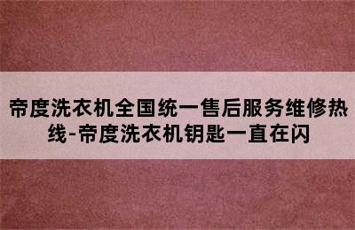 帝度洗衣机全国统一售后服务维修热线-帝度洗衣机钥匙一直在闪