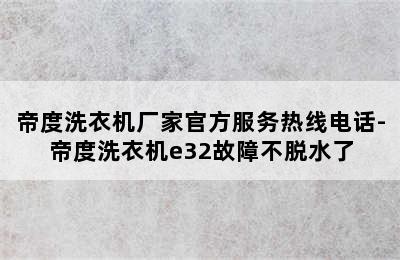 帝度洗衣机厂家官方服务热线电话-帝度洗衣机e32故障不脱水了