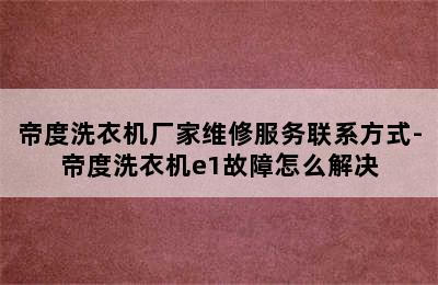 帝度洗衣机厂家维修服务联系方式-帝度洗衣机e1故障怎么解决