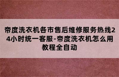 帝度洗衣机各市售后维修服务热线24小时统一客服-帝度洗衣机怎么用教程全自动