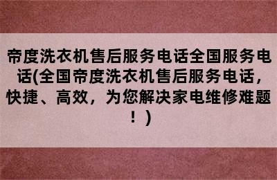 帝度洗衣机售后服务电话全国服务电话(全国帝度洗衣机售后服务电话，快捷、高效，为您解决家电维修难题！)