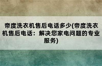 帝度洗衣机售后电话多少(帝度洗衣机售后电话：解决您家电问题的专业服务)