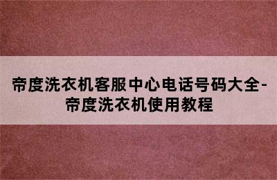 帝度洗衣机客服中心电话号码大全-帝度洗衣机使用教程