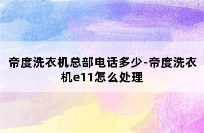 帝度洗衣机总部电话多少-帝度洗衣机e11怎么处理