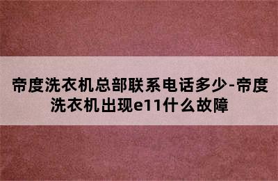 帝度洗衣机总部联系电话多少-帝度洗衣机出现e11什么故障