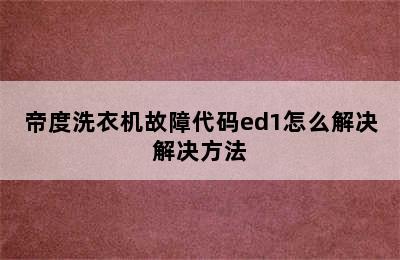 帝度洗衣机故障代码ed1怎么解决解决方法