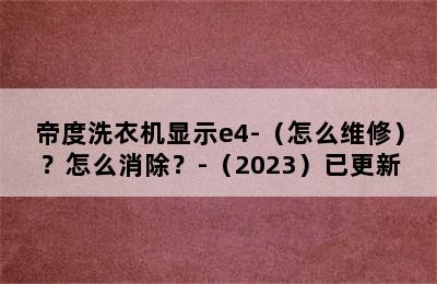 帝度洗衣机显示e4-（怎么维修）？怎么消除？-（2023）已更新