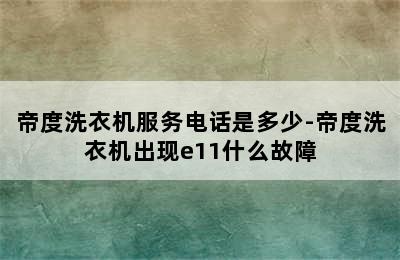 帝度洗衣机服务电话是多少-帝度洗衣机出现e11什么故障