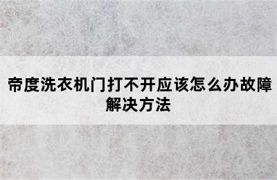 帝度洗衣机门打不开应该怎么办故障解决方法