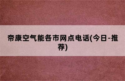 帝康空气能各市网点电话(今日-推荐)