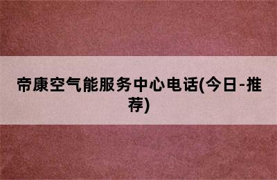 帝康空气能服务中心电话(今日-推荐)