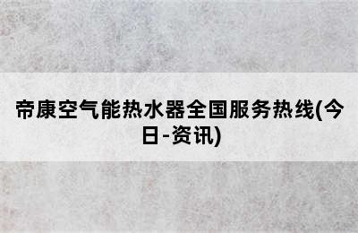 帝康空气能热水器全国服务热线(今日-资讯)