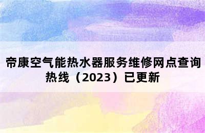 帝康空气能热水器服务维修网点查询热线（2023）已更新