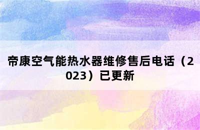 帝康空气能热水器维修售后电话（2023）已更新