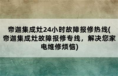 帝迦集成灶24小时故障报修热线(帝迦集成灶故障报修专线，解决您家电维修烦恼)