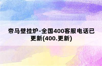 帝马壁挂炉-全国400客服电话已更新(400.更新)