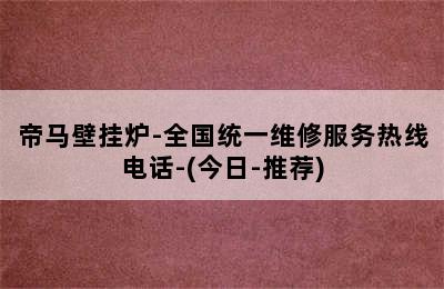 帝马壁挂炉-全国统一维修服务热线电话-(今日-推荐)