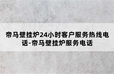 帝马壁挂炉24小时客户服务热线电话-帝马壁挂炉服务电话