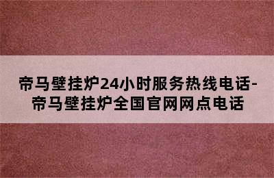 帝马壁挂炉24小时服务热线电话-帝马壁挂炉全国官网网点电话