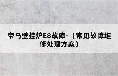 帝马壁挂炉E8故障-（常见故障维修处理方案）