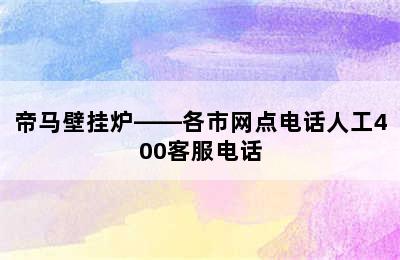 帝马壁挂炉——各市网点电话人工400客服电话