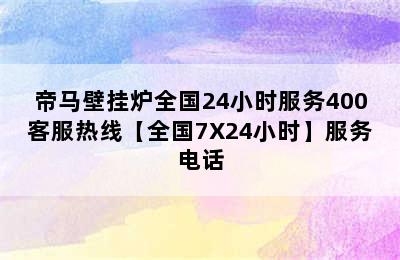 帝马壁挂炉全国24小时服务400客服热线【全国7X24小时】服务电话