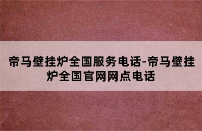 帝马壁挂炉全国服务电话-帝马壁挂炉全国官网网点电话