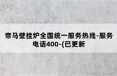 帝马壁挂炉全国统一服务热线-服务电话400-(已更新