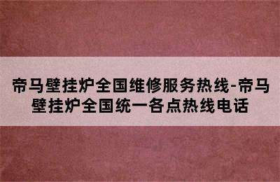 帝马壁挂炉全国维修服务热线-帝马壁挂炉全国统一各点热线电话