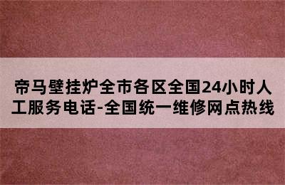 帝马壁挂炉全市各区全国24小时人工服务电话-全国统一维修网点热线