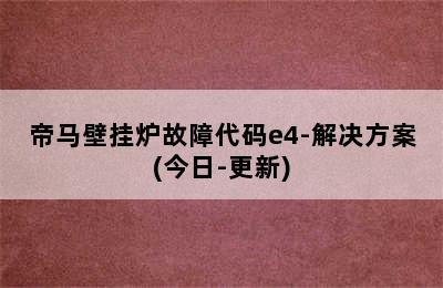 帝马壁挂炉故障代码e4-解决方案(今日-更新)