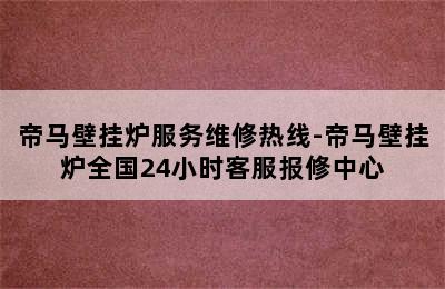 帝马壁挂炉服务维修热线-帝马壁挂炉全国24小时客服报修中心